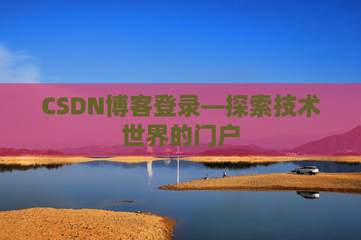 CSDN博客登录—探索技术世界的门户